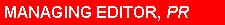Text Box: MANAGING EDITOR, PR